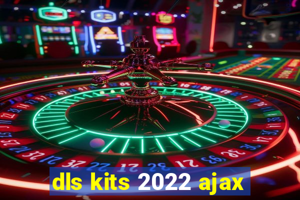 dls kits 2022 ajax